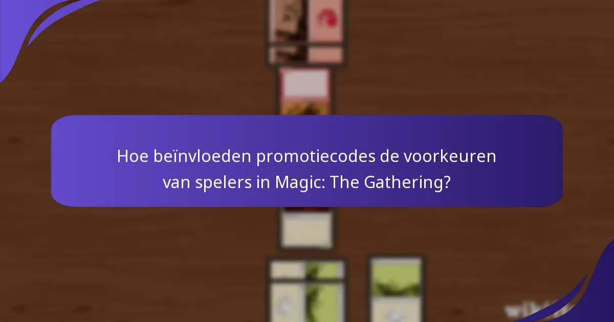 Hoe beïnvloeden promotiecodes de voorkeuren van spelers in Magic: The Gathering?