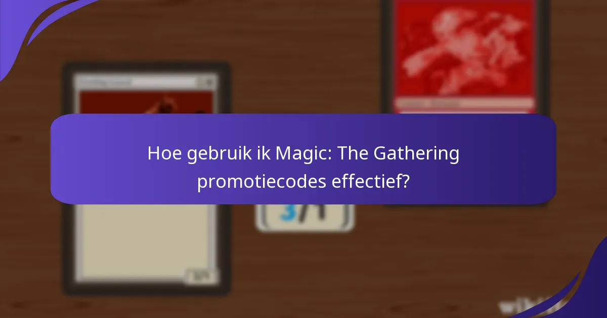 Hoe gebruik ik Magic: The Gathering promotiecodes effectief?