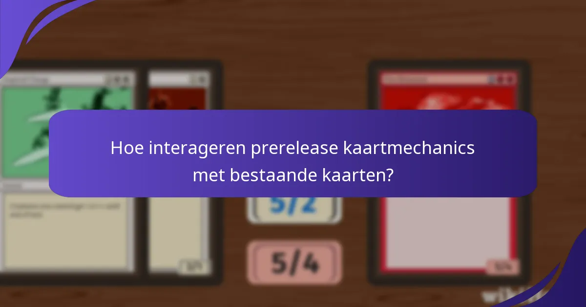 Hoe interageren prerelease kaartmechanics met bestaande kaarten?