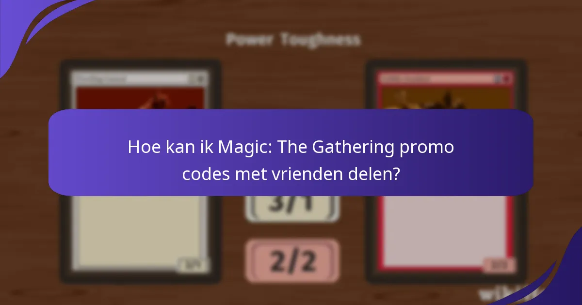 Hoe kan ik Magic: The Gathering promo codes met vrienden delen?