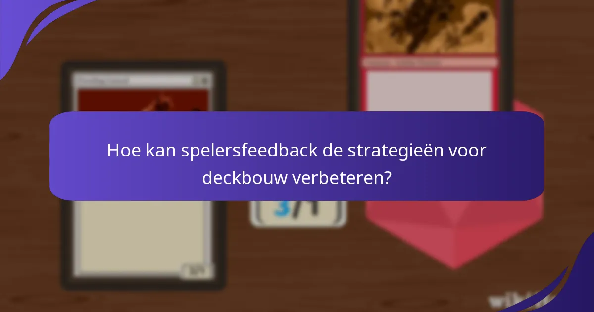 Hoe kan spelersfeedback de strategieën voor deckbouw verbeteren?