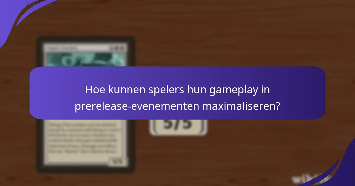 Hoe kunnen spelers hun gameplay in prerelease-evenementen maximaliseren?