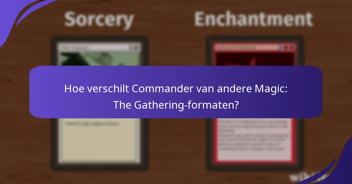 Hoe verschilt Commander van andere Magic: The Gathering-formaten?