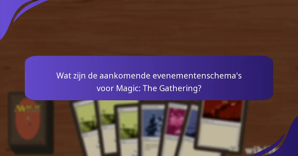 Wat zijn de aankomende evenementenschema’s voor Magic: The Gathering?