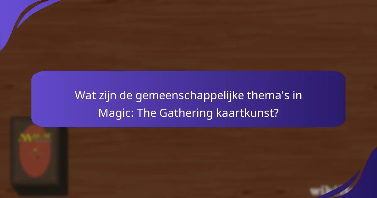 Wat zijn de gemeenschappelijke thema’s in Magic: The Gathering kaartkunst?