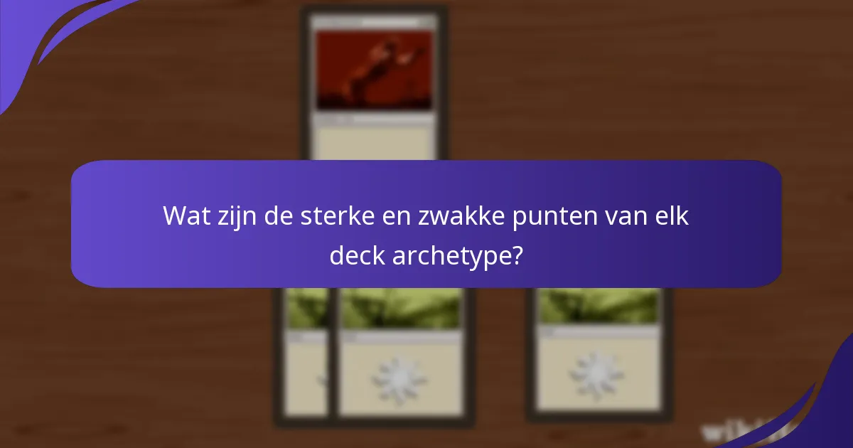 Wat zijn de sterke en zwakke punten van elk deck archetype?