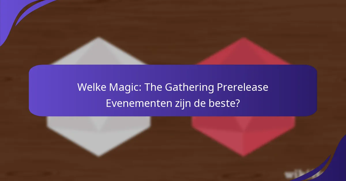 Welke Magic: The Gathering Prerelease Evenementen zijn de beste?
